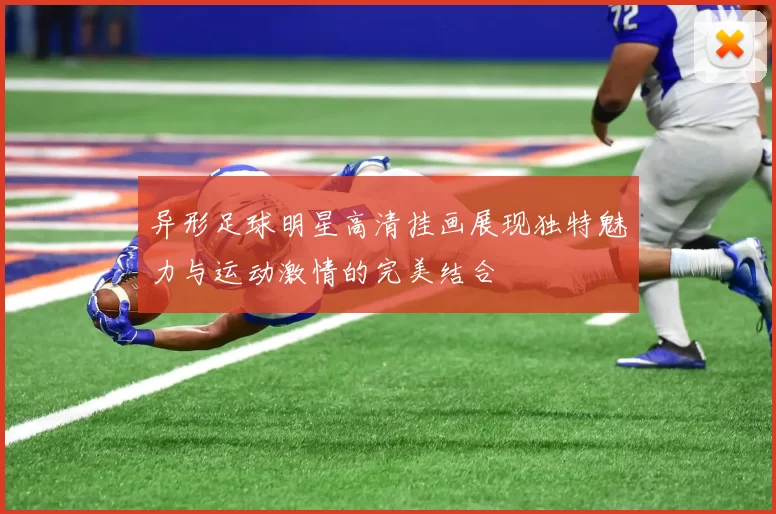 异形足球明星高清挂画展现独特魅力与运动激情的完美结合
